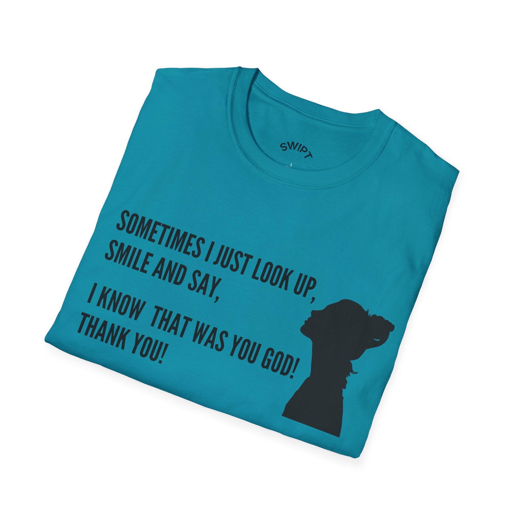 Faith Thankful T-Shirt — "Sometimes I Just Look Up, Smile and Say, I Know That Was You God! Thank You!"