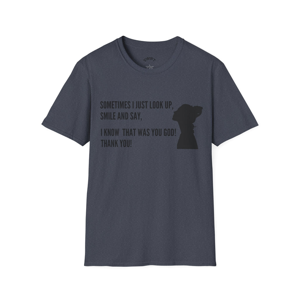 Faith Thankful T-Shirt — "Sometimes I Just Look Up, Smile and Say, I Know That Was You God! Thank You!"