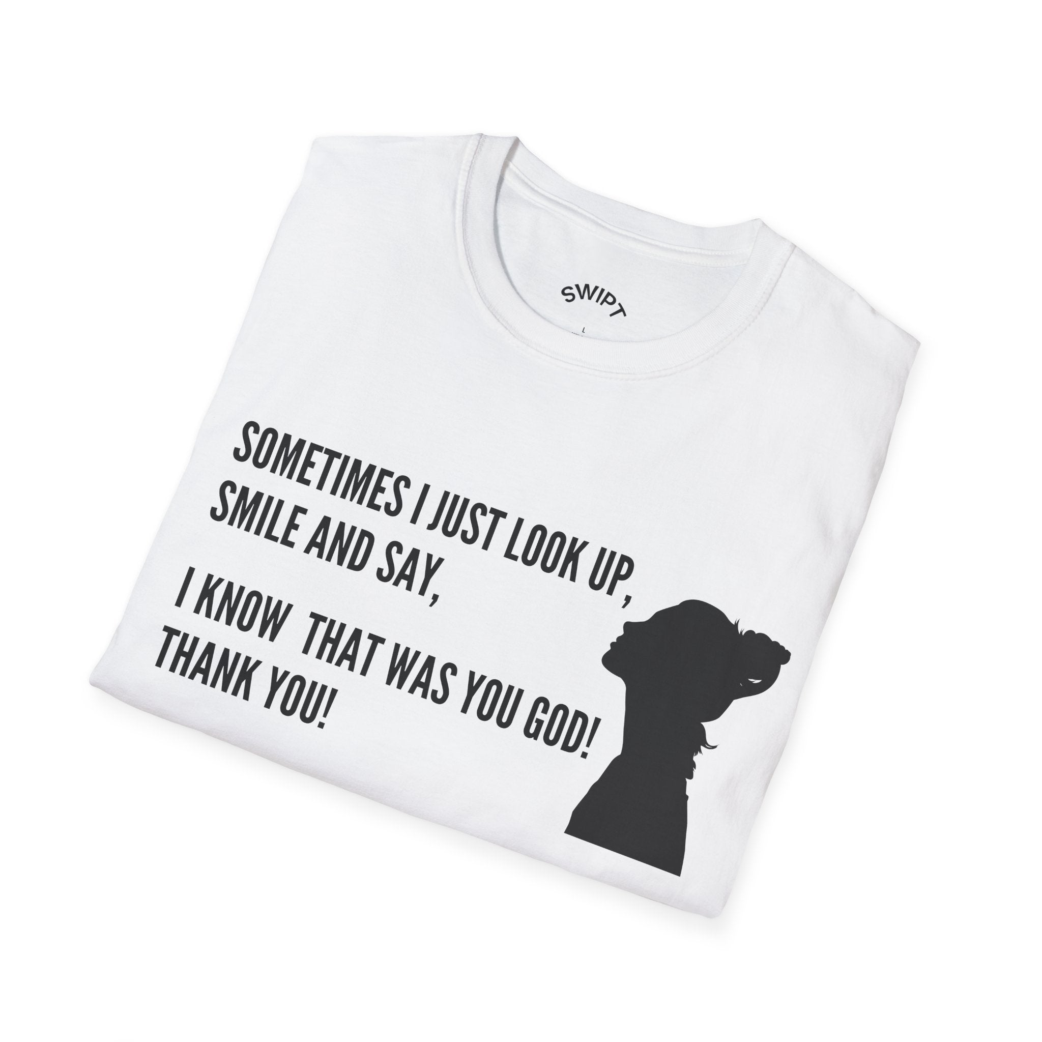 Faith Thankful T-Shirt — "Sometimes I Just Look Up, Smile and Say, I Know That Was You God! Thank You!"