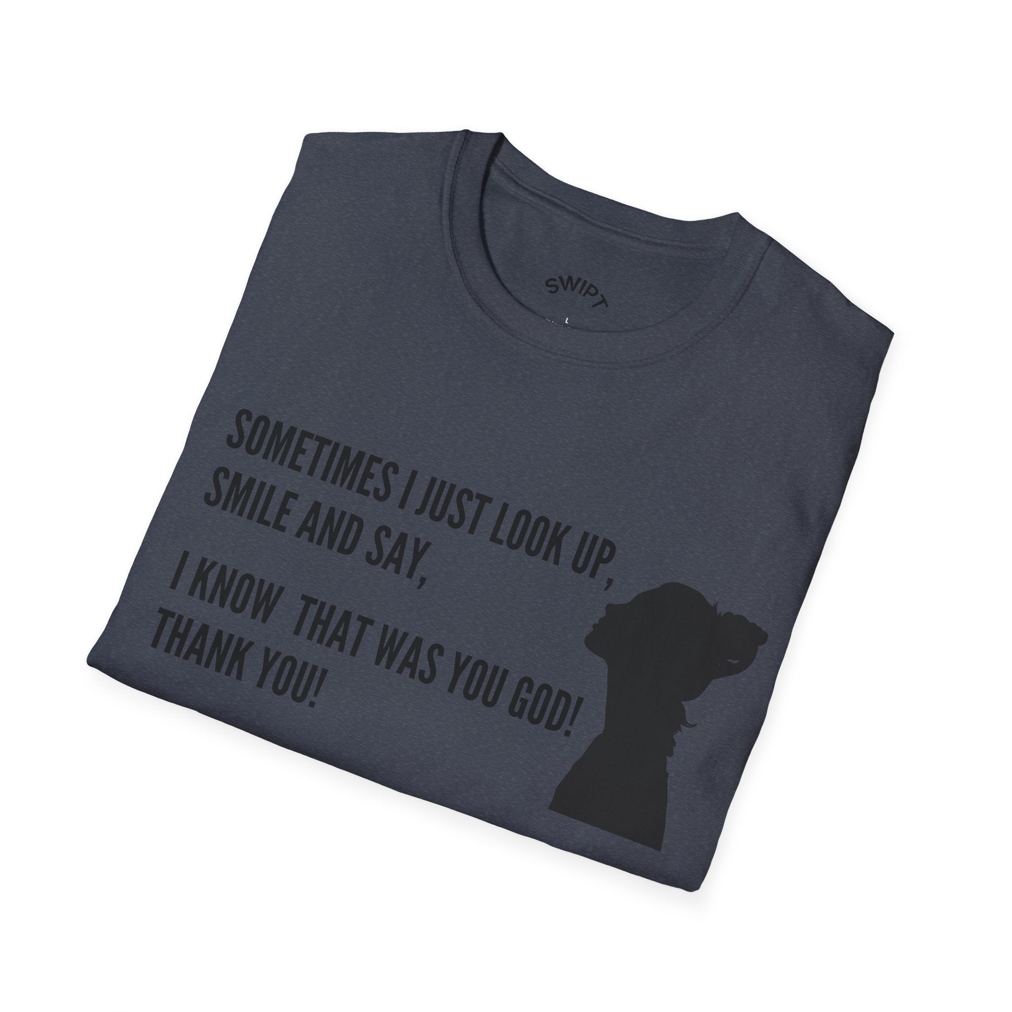 Faith Thankful T-Shirt — "Sometimes I Just Look Up, Smile and Say, I Know That Was You God! Thank You!"
