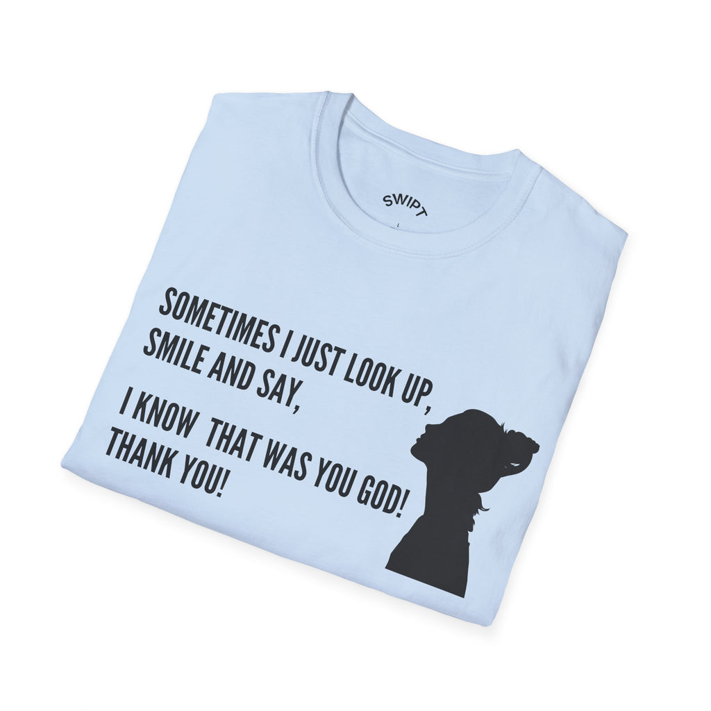Faith Thankful T-Shirt — "Sometimes I Just Look Up, Smile and Say, I Know That Was You God! Thank You!"