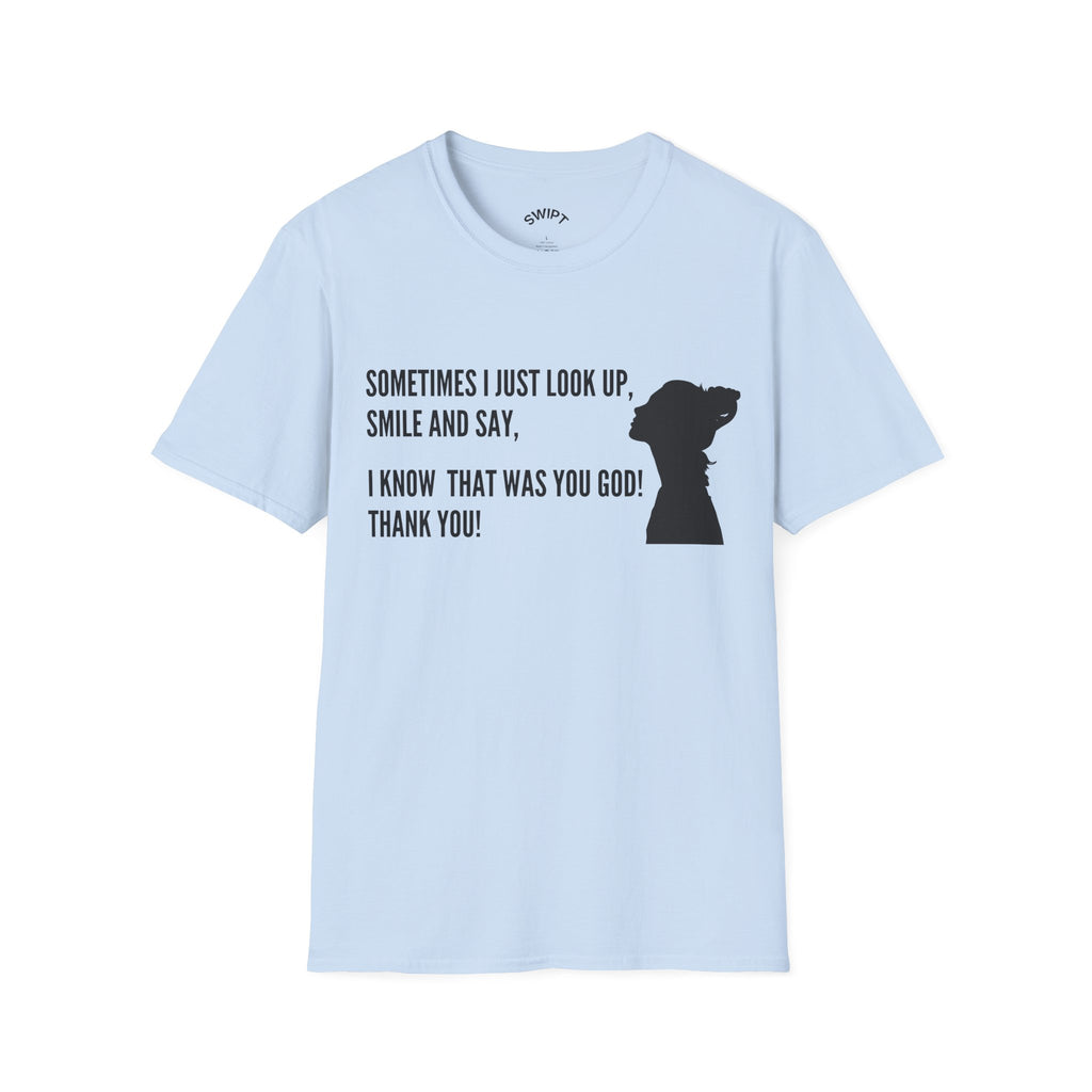 Faith Thankful T-Shirt — "Sometimes I Just Look Up, Smile and Say, I Know That Was You God! Thank You!"