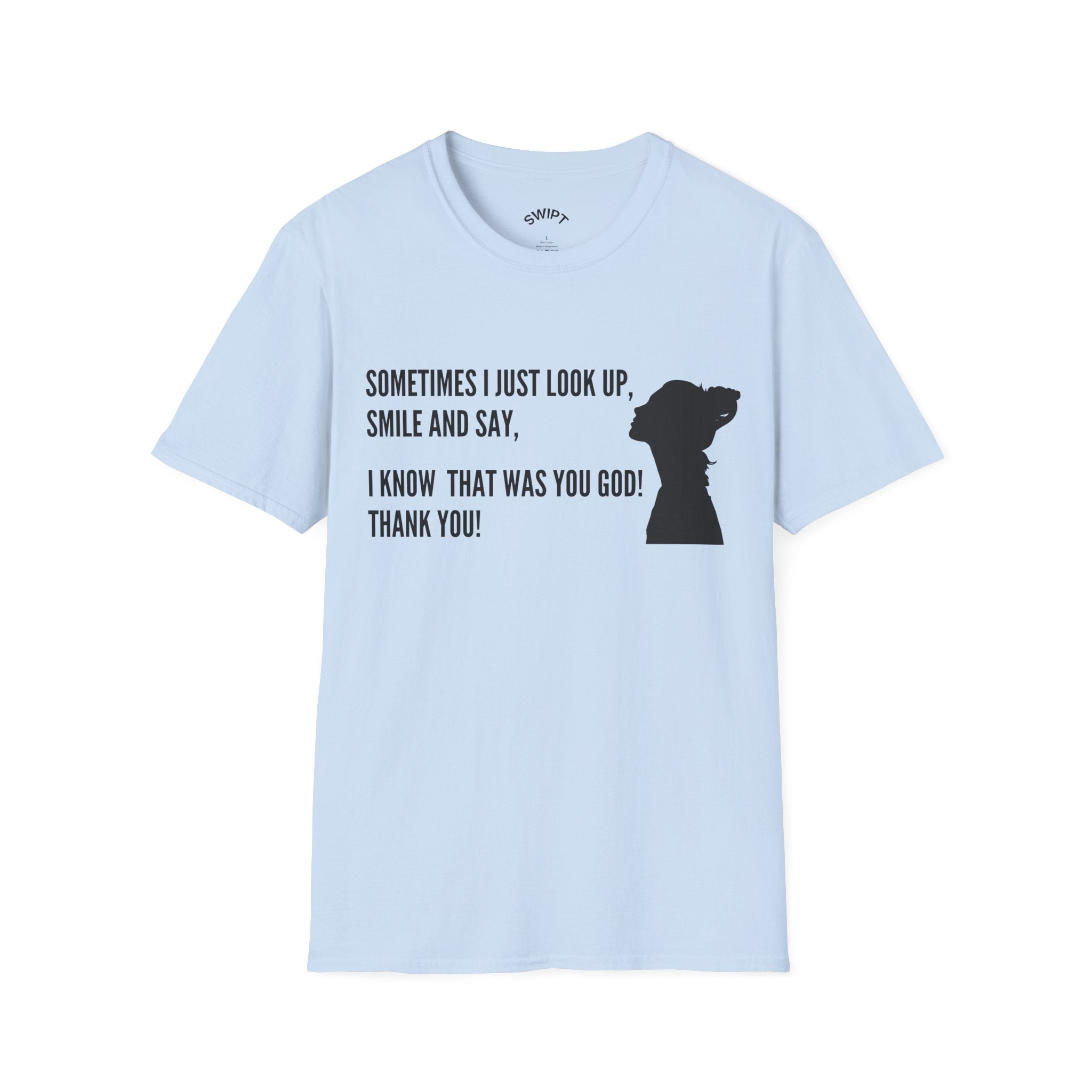 Faith Thankful T-Shirt — "Sometimes I Just Look Up, Smile and Say, I Know That Was You God! Thank You!"